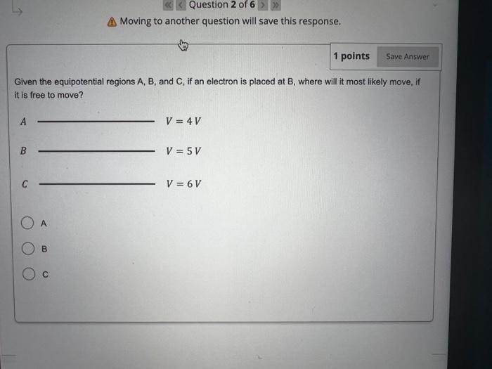 1 Points Save Answer Given The Equipotential Regions A B And C If An Electron Is Placed At B Where Will It Most Like 1