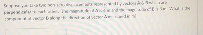 Suppose You Take Two Non Zero Displacements Represented By Vectors A B Which Are Perpendicular To Each Other The Magn 1