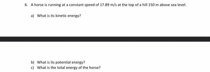 6 A Horse Is Running At A Constant Speed Of 17 89 M S At The Top Of A Hill 150 M Above Sea Level A What Is Its Kineti 1