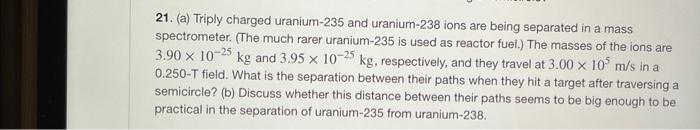 21 A Triply Charged Uranium 235 And Uranium 238 Ions Are Being Separated In A Mass Spectrometer The Much Rarer Uran 1