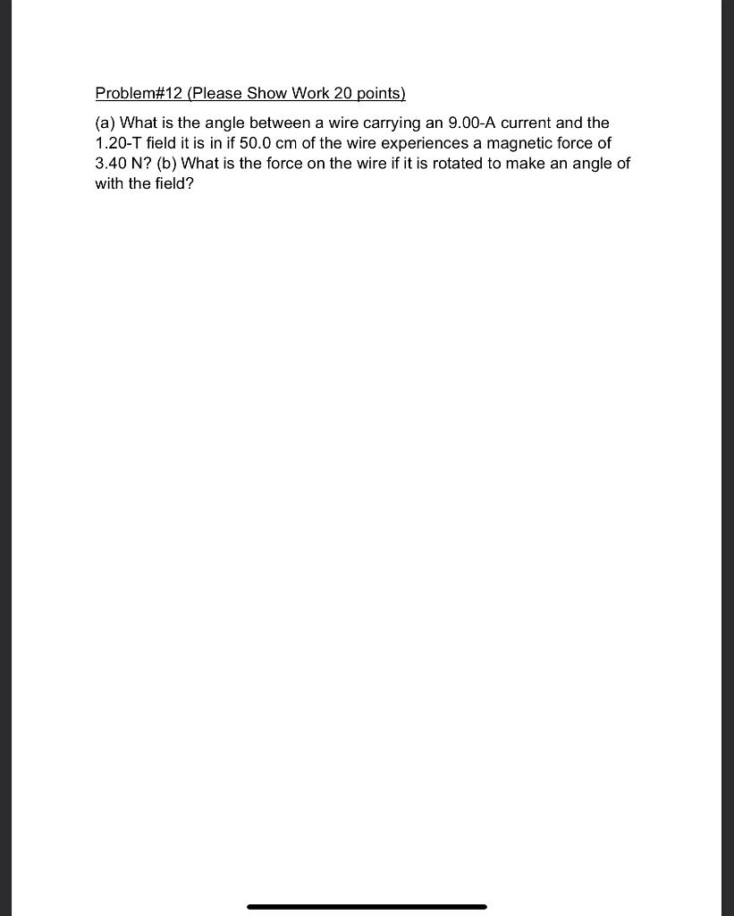 Problem 12 Please Show Work 20 Points A What Is The Angle Between A Wire Carrying An 9 00 A Current And The 1 20 T 1