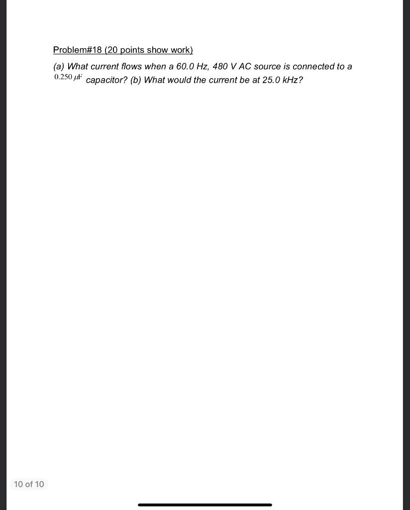 10 Of 10 Problem 18 20 Points Show Work A What Current Flows When A 60 0 Hz 480 V Ac Source Is Connected To A 0 250 1