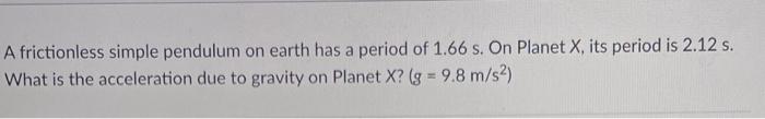 A Frictionless Simple Pendulum On Earth Has A Period Of 1 66 S On Planet X Its Period Is 2 12 S What Is The Accelerat 1