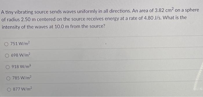 A Tiny Vibrating Source Sends Waves Uniformly In All Directions An Area Of 3 82 Cm On A Sphere Of Radius 2 50 M Center 1