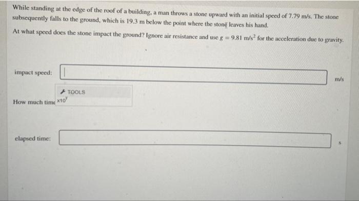 While Standing At The Edge Of The Roof Of A Building A Man Throws A Stone Upward With An Initial Speed Of 7 79 M S The 1