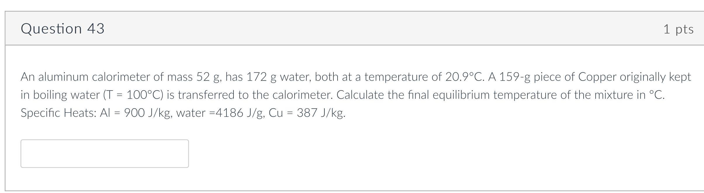 Question 43 1 Pts An Aluminum Calorimeter Of Mass 52 G Has 172 G Water Both At A Temperature Of 20 9 C A 159 G Piece 1