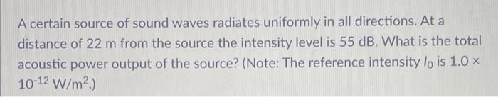 A Certain Source Of Sound Waves Radiates Uniformly In All Directions At A Distance Of 22 M From The Source The Intensit 1