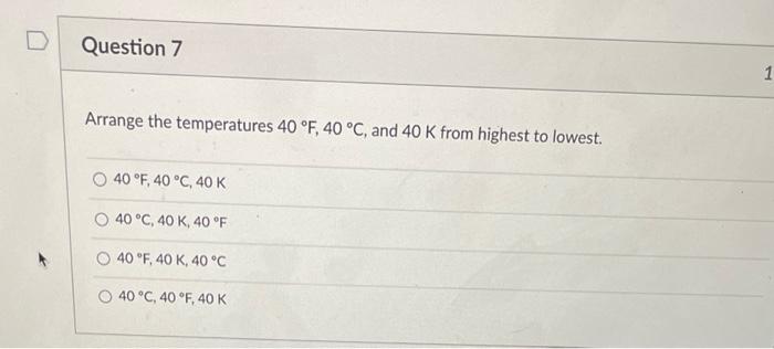 Question 7 Arrange The Temperatures 40 F 40 C And 40 K From Highest To Lowest 40 F 40 C 40 K O 40 C 40 K 40 1