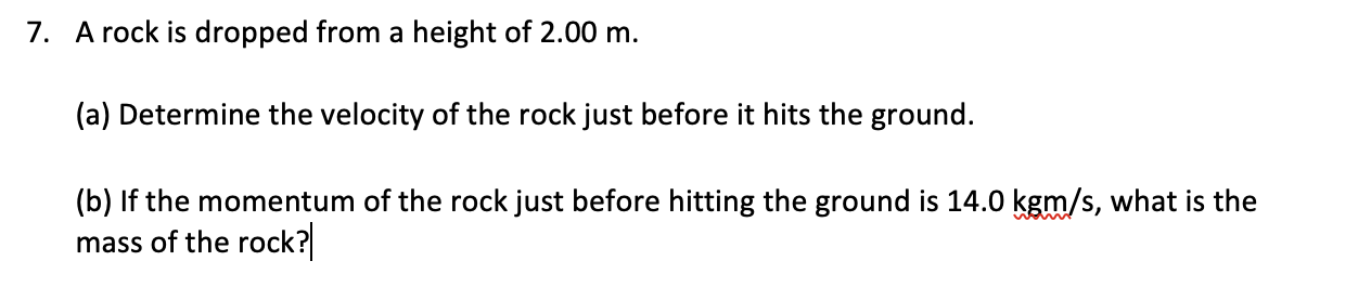 7 A Rock Is Dropped From A Height Of 2 00 M A Determine The Velocity Of The Rock Just Before It Hits The Ground B 1