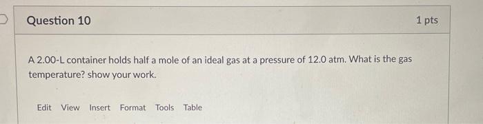 Question 10 A 2 00 L Container Holds Half A Mole Of An Ideal Gas At A Pressure Of 12 0 Atm What Is The Gas Temperature 1
