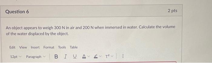 Question 6 An Object Appears To Weigh 300 N In Air And 200 N When Immersed In Water Calculate The Volume Of The Water D 1