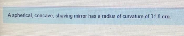 A Spherical Concave Shaving Mirror Has A Radius Of Curvature Of 31 8 Cm Part A What Is The Magnification Of A Pe 1