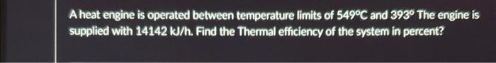 A Heat Engine Is Operated Between Temperature Limits Of 549 C And 393 The Engine Is Supplied With 14142 Kj H Find The 1