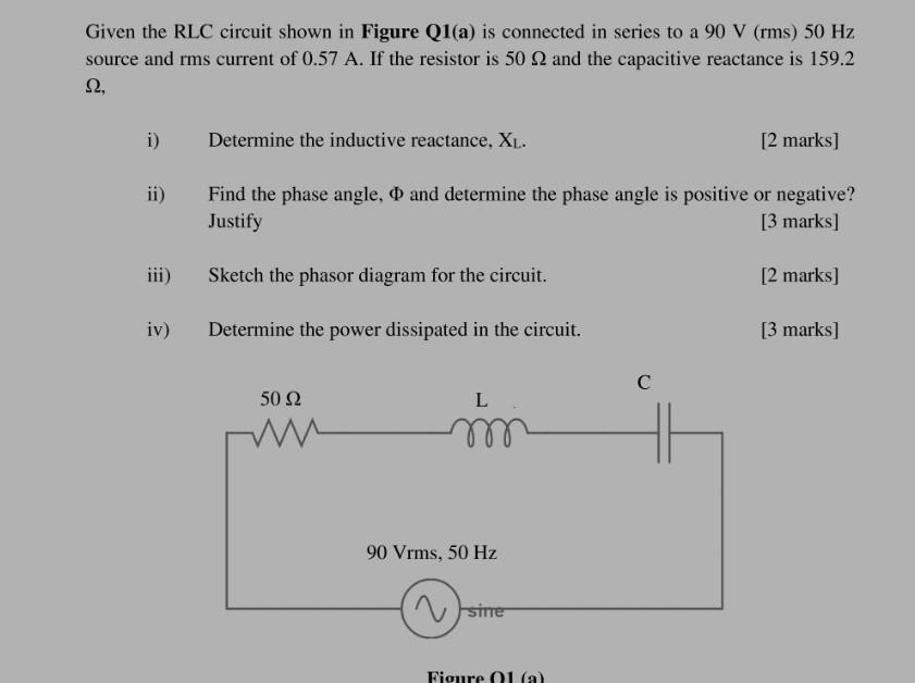 Given The Rlc Circuit Shown In Figure Q1 A Is Connected In Series To A 90 V Rms 50 Hz Source And Rms Current Of 0 57 1
