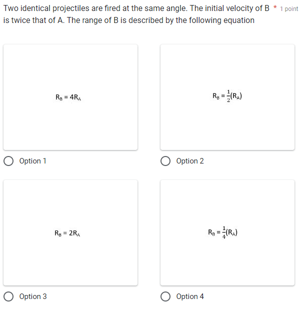 Two Identical Projectiles Are Fired At The Same Angle The Initial Velocity Of B Is Twice That Of A The Range Of B Is 1