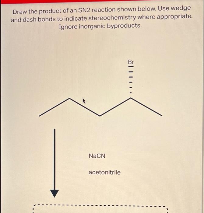Draw The Product Of An Sn2 Reaction Shown Below Use Wedge And Dash Bonds To Indicate Stereochemistry Where Appropriate 1