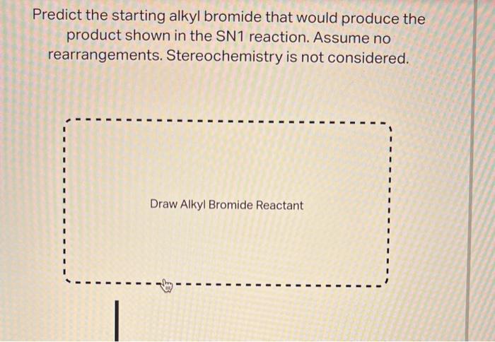 Predict The Starting Alkyl Bromide That Would Produce The Product Shown In The Sn1 Reaction Assume No Rearrangements S 1
