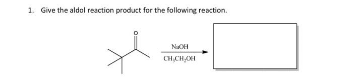 1 Give The Aldol Reaction Product For The Following Reaction Naoh Ch Ch Oh 1