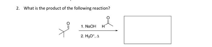 2 What Is The Product Of The Following Reaction 1 Naoh H 2 H O A 1
