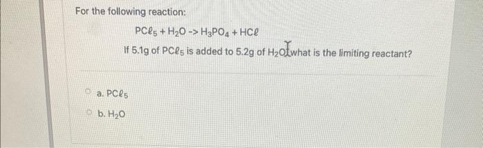 For The Following Reaction Pcl5 H O H3po4 Hcl If 5 1g Of Pcs Is Added To 5 2g Of H O What Is The Limiting Reacta 1