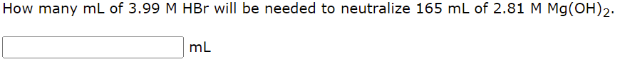 How Many Ml Of 3 99 M Hbr Will Be Needed To Neutralize 165 Ml Of 2 81 M Mg Oh 2 Ml 1