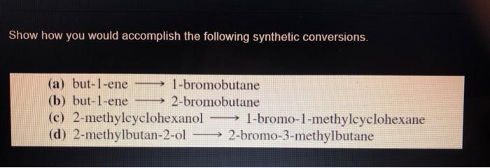 Show How You Would Accomplish The Following Synthetic Conversions 1 Bromobutane 2 Bromobutane A But 1 Ene B But 1 E 1