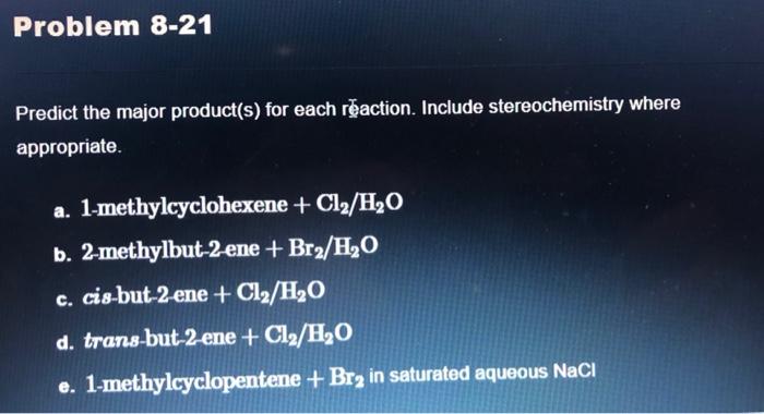 Problem 8 21 Predict The Major Product S For Each Reaction Include Stereochemistry Where Appropriate A 1 Methylcyclo 1