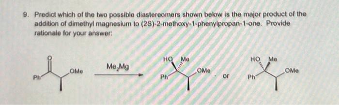 9 Predict Which Of The Two Possible Diastereomers Shown Below Is The Major Product Of The Addition Of Dimethyl Magnesiu 1