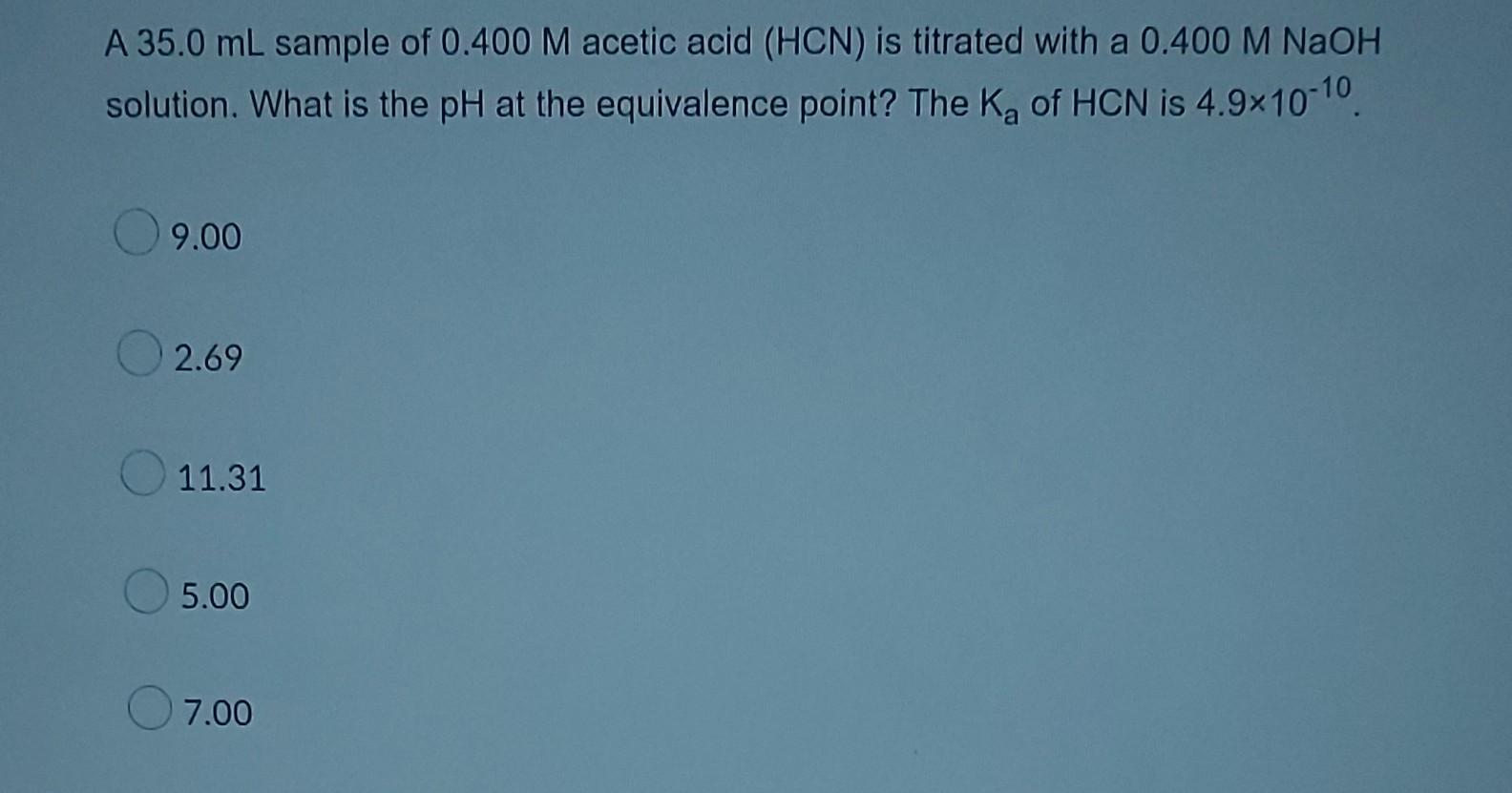 A 35 0 Ml Sample Of 0 400 M Acetic Acid Hcn Is Titrated With A 0 400 M Naoh Solution What Is The Ph At The Equivalenc 1