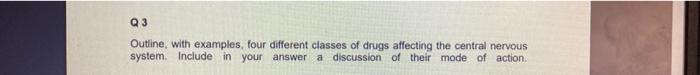 Q3 Outline With Examples Four Different Classes Of Drugs Affecting The Central Nervous System Include In Your Answer 1