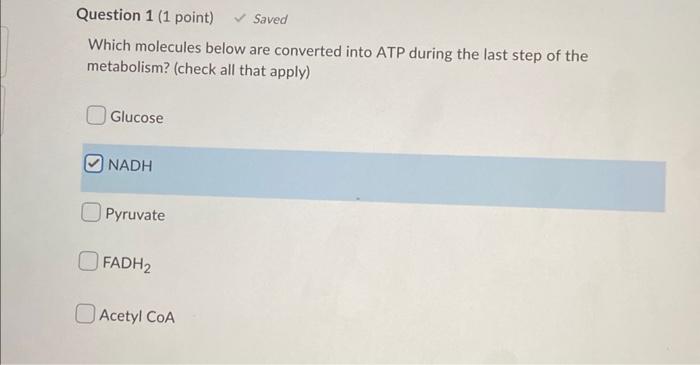 Question 1 1 Point Saved Which Molecules Below Are Converted Into Atp During The Last Step Of The Metabolism Check A 1