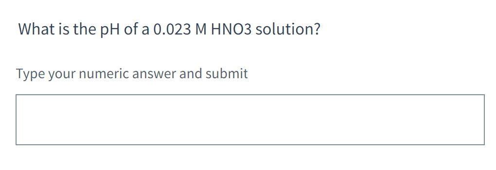 What Is The Ph Of A 0 023 M Hno3 Solution Type Your Numeric Answer And Submit 1