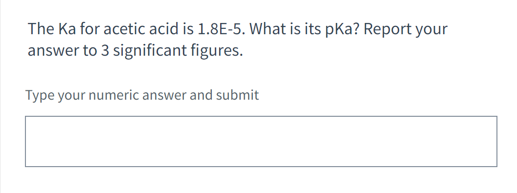 The Ka For Acetic Acid Is 1 8e 5 What Is Its Pka Report Your Answer To 3 Significant Figures Type Your Numeric Answer 1
