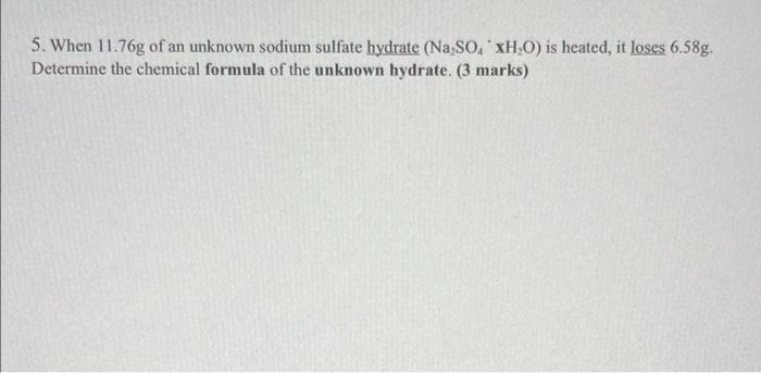 5 When 11 76g Of An Unknown Sodium Sulfate Hydrate Na So Xh O Is Heated It Loses 6 58g Determine The Chemical Form 1