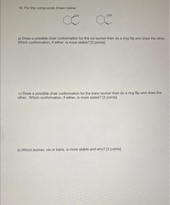 10 For The Compounds Drawn Below Oh Oh A Draw A Possible Chair Conformation For The Cis Isomer Then Do A Ring Flip An 1