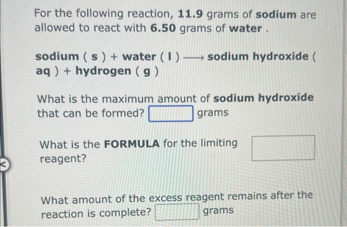 For The Following Reaction 11 9 Grams Of Sodium Are Allowed To React With 6 50 Grams Of Water Sodium S Water 1 1
