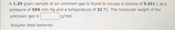 A 1 29 Gram Sample Of An Unknown Gas Is Found To Occupy A Volume Of 0 951 L At A Pressure Of 569 Mm Hg And A Temperature 1