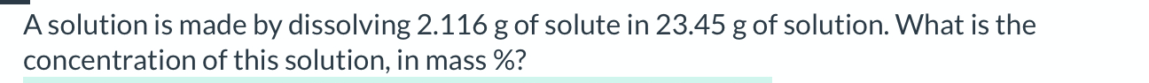 A Solution Is Made By Dissolving 2 116 G Of Solute In 23 45 G Of Solution What Is The Concentration Of This Solution I 1