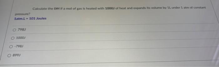 Pressure 1atm L 101 Joules O 798j 1000j 798j Calculate The Dh If A Mol Of Gas Is Heated With 1000j Of Heat And Expands 1