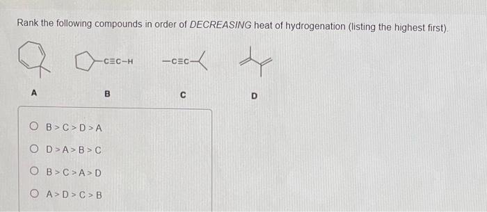 Rank The Following Compounds In Order Of Decreasing Heat Of Hydrogenation Listing The Highest First Exc X De A Cec H 1