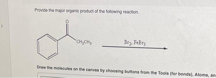 Provide The Major Organic Product Of The Following Reaction Ch Ch3 Br2 Febr3 Draw The Molecules On The Canvas By Cho 1