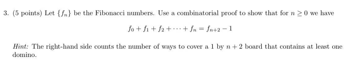 3 5 Points Let Fn Be The Fibonacci Numbers Use A Combinatorial Proof To Show That For N20 We Have Fo F1 F2 1