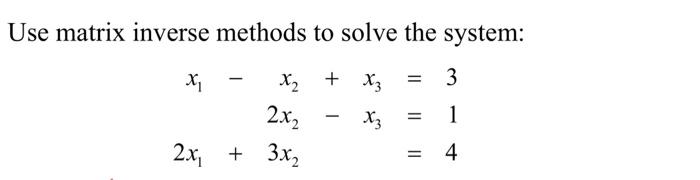 Use Matrix Inverse Methods To Solve The System X X X3 2x2 2x 3x 3 1 4 1