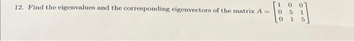 10 0 12 Find The Eigenvalues And The Corresponding Eigenvectors Of The Matrix A 0 1 5 1 5 1