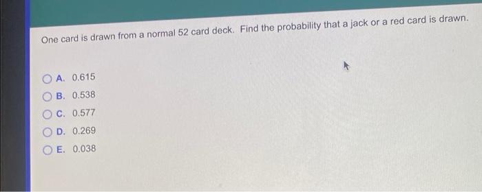 One Card Is Drawn From A Normal 52 Card Deck Find The Probability That A Jack Or A Red Card Is Drawn Oa 0 615 B 0 53 1