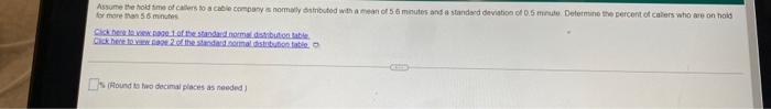 Assume The Hold Time Of Callers To A Cable Company Is Normally Distributed With A Mean Of 5 6 Minutes And A Standard Dev 2