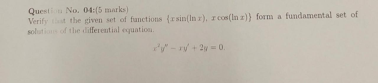Question No 04 5 Marks Verify That The Given Set Of Functions X Sin Lnx X Cos In X Form A Fundamental Set Of Sol 1
