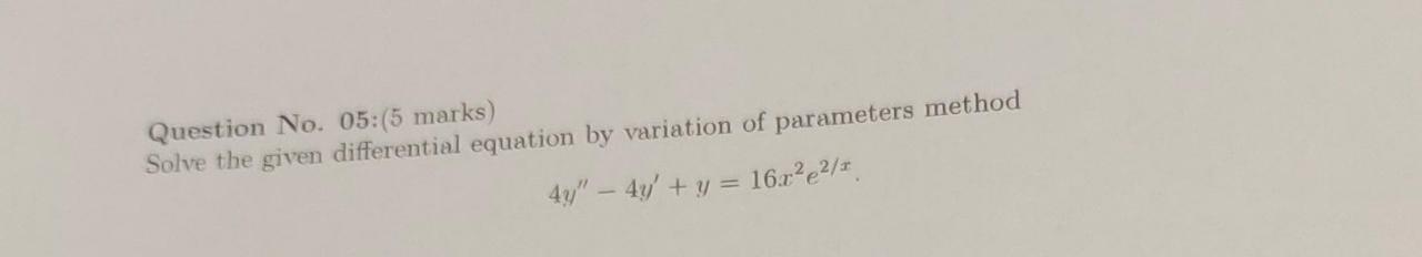 Question No 05 5 Marks Solve The Given Differential Equation By Variation Of Parameters Method 4y 4y Y 16x E 1