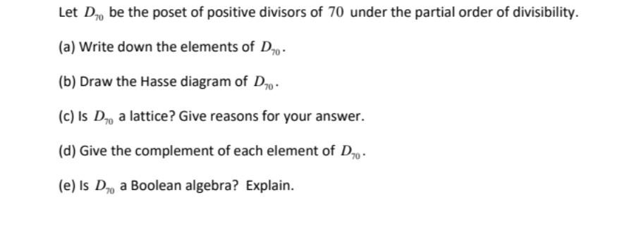 Let D Be The Poset Of Positive Divisors Of 70 Under The Partial Order Of Divisibility A Write Down The Elements Of D 1