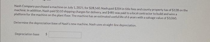 Nash Company Purchased A Machine On July 1 2021 For 28 560 Nash Paid 204 In Title Fees And County Property Tax Of 1